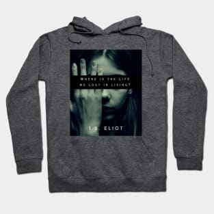 T.S. Eliot quote: Where is the Life we have lost in living? Hoodie